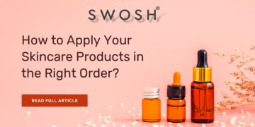 How to Apply Your Skincare Products in the Right Order? From SWOSH the Leader of Cosmetics | 2024