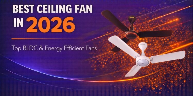 Best Ceiling Fan in 2026 – Top BLDC & Energy Efficient Fans