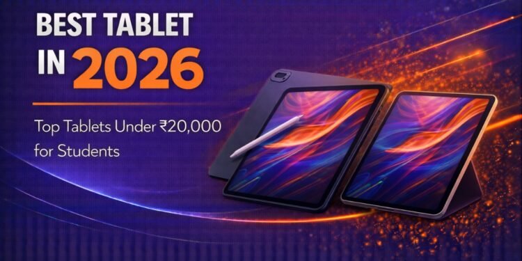 Best Tablet in 2026 – Top Tablets Under ₹20,000 for Students