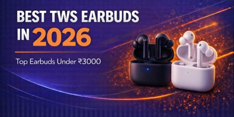 Best TWS Earbuds in 2026 – Top Earbuds Under ₹3000