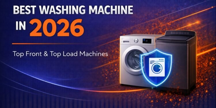 Best Washing Machine in 2026 – Top Front & Top Load Machines
