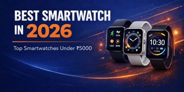 Best Smartwatch in 2026 – Top Smartwatches Under ₹5000