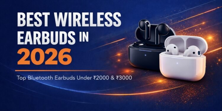 Best Wireless Earbuds in 2026 – Top Bluetooth Earbuds Under ₹2000 & ₹3000